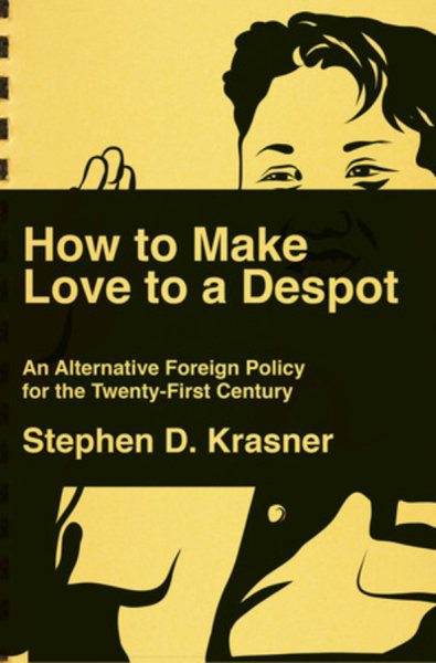 How to Make Love to a Despot: An Alternative Foreign Policy for the Twenty-First Century cover