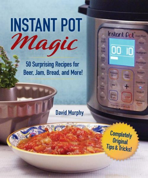 Instant Pot Magic: 50 Surprising Recipes for Beer, Jam, Bread, and More! cover