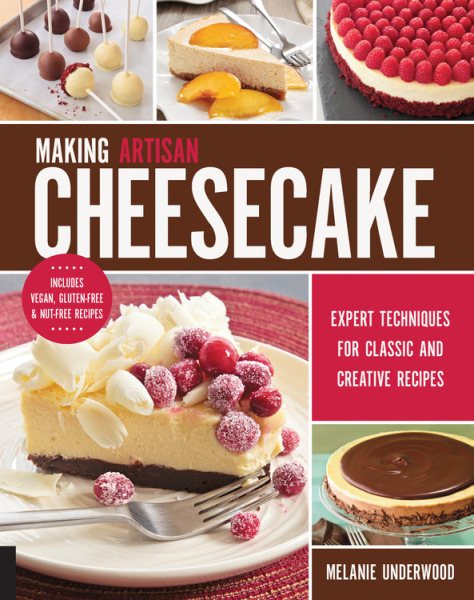 Making Artisan Cheesecake: Expert Techniques for Classic and Creative Recipes - Includes Vegan, Gluten-Free & Nut-Free Recipes cover