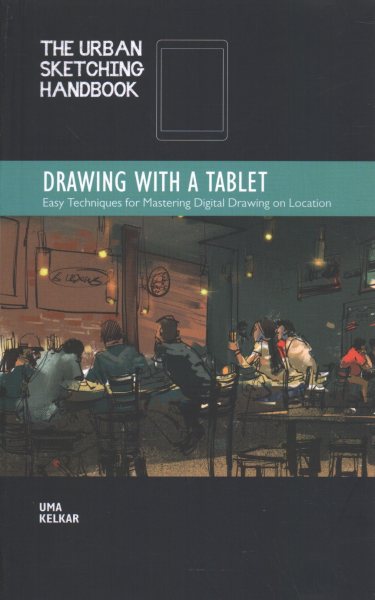 The Urban Sketching Handbook Drawing with a Tablet: Easy Techniques for Mastering Digital Drawing on Location (Volume 9) (Urban Sketching Handbooks, 9)