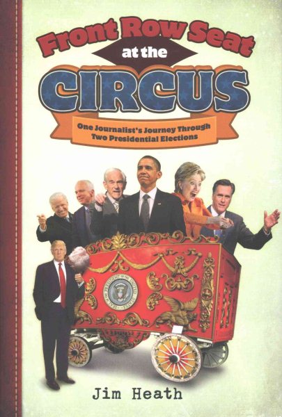 Front Row Seat at the Circus: One Journalist's Journey Through Two Presidential Elections cover