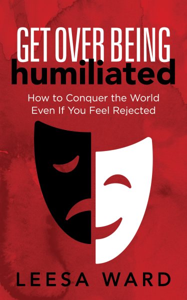 Get Over Being Humiliated: How to Conquer the World Even If You Feel Rejected cover