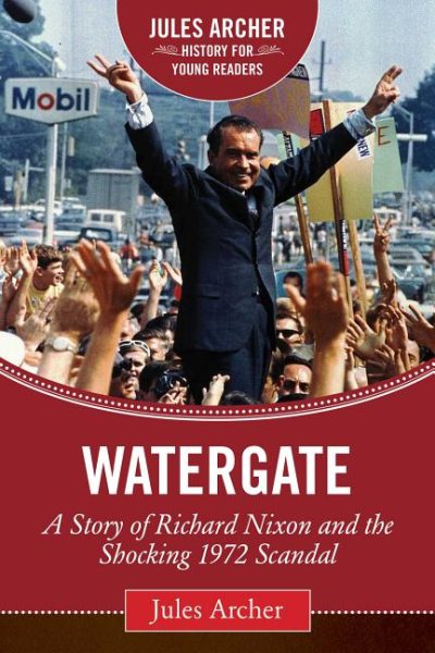 Watergate: A Story of Richard Nixon and the Shocking 1972 Scandal (Jules Archer History for Young Readers) cover