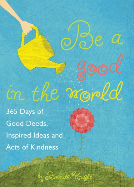 Be a Good in the World: 365 Days of Good Deeds, Inspired Ideas and Acts of Kindness cover