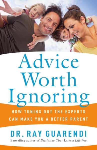 Advice Worth Ignoring: How Tuning Out the Experts Can Make You a Better Parent cover