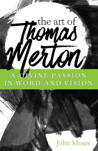 The Art of Thomas Merton: A Divine Passion in Word and Vision cover