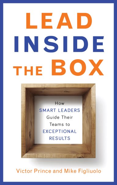 Lead Inside the Box: How Smart Leaders Guide Their Teams to Exceptional Results cover
