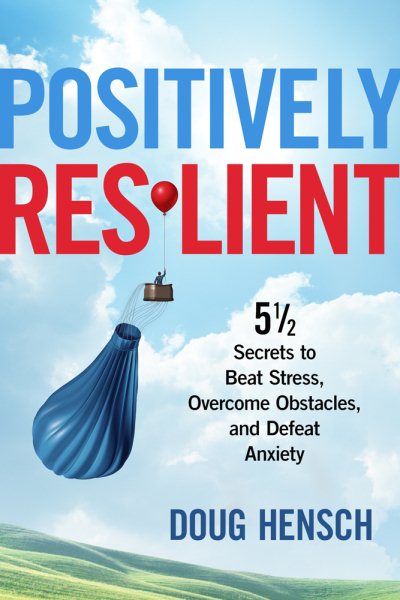 Positively Resilient: 5 1/2 Secrets to Beat Stress, Overcome Obstacles, and Defeat Anxiety cover