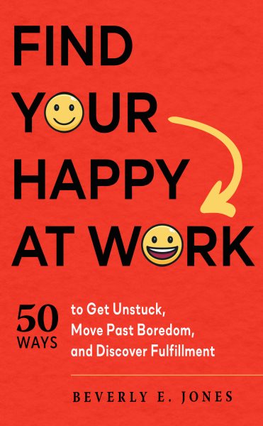 Find Your Happy at Work: 50 Ways to Get Unstuck, Move Past Boredom, and Discover Fulfillment cover