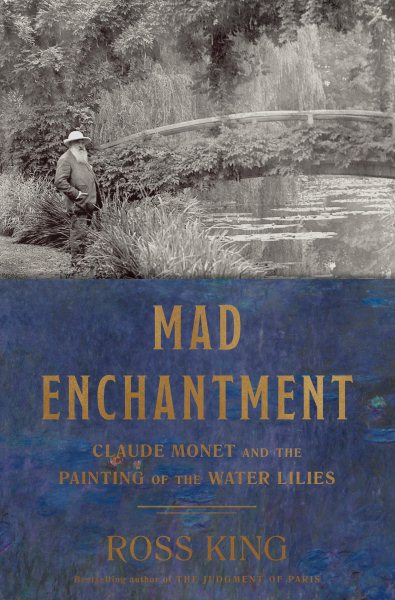 Mad Enchantment: Claude Monet and the Painting of the Water Lilies cover