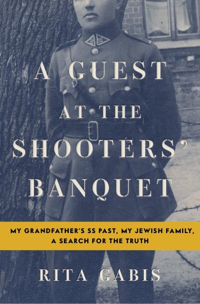 A Guest at the Shooters' Banquet: My Grandfather's SS Past, My Jewish Family, A Search for the Truth cover