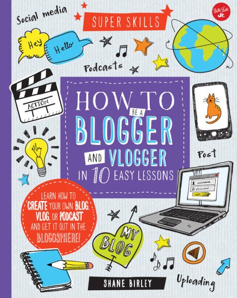 How to Be a Blogger and Vlogger in 10 Easy Lessons: Learn how to create your own blog, vlog, or podcast and get it out in the blogosphere! (Super Skills) cover