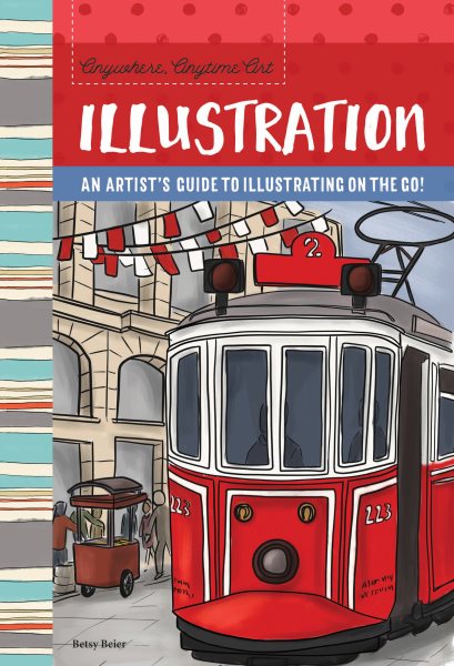 Anywhere, Anytime Art: Illustration: An artist's guide to illustration on the go! cover