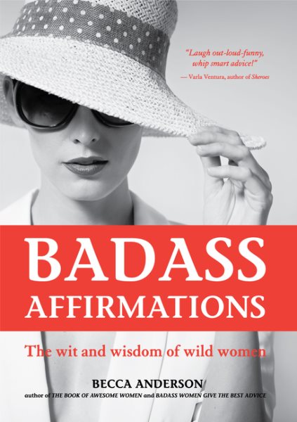 Badass Affirmations: The Wit and Wisdom of Wild Women (Inspirational Quotes for Women, Book Gift for Women, Powerful Affirmations) cover