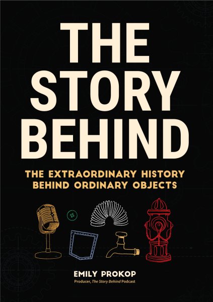 The Story Behind: The Extraordinary History Behind Ordinary Objects cover
