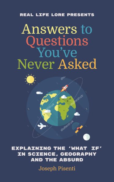 Answers to Questions You’ve Never Asked: Explaining the What If in Science, Geography and the Absurd cover