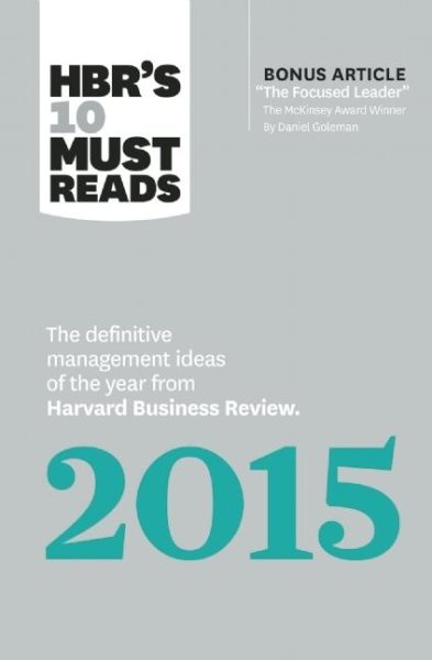 HBR's 10 Must Reads 2015: The Definitive Management Ideas of the Year from Harvard Business Review (with bonus McKinsey AwardWinning article "The Focused Leader") (HBR's 10 Must Reads) cover