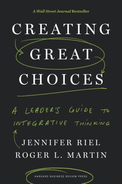 Creating Great Choices: A Leader's Guide to Integrative Thinking cover
