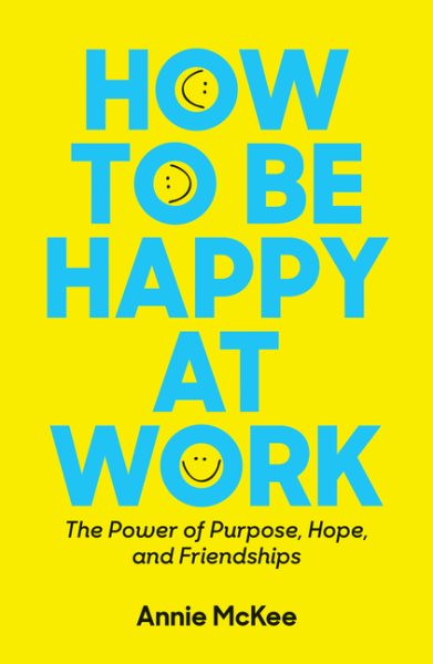 How to Be Happy at Work: The Power of Purpose, Hope, and Friendship cover
