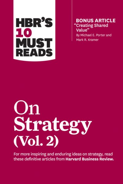 HBR's 10 Must Reads on Strategy, Vol. 2 (with bonus article "Creating Shared Value" By Michael E. Porter and Mark R. Kramer) cover