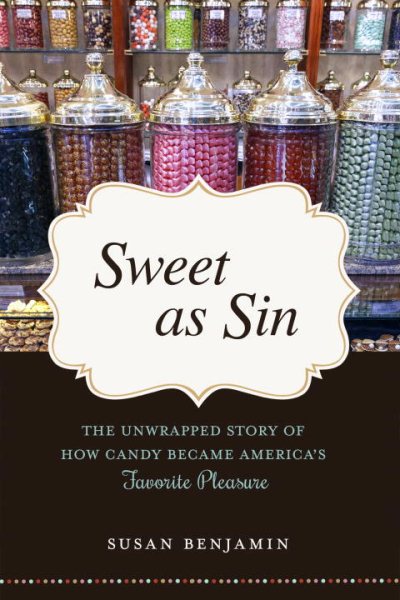Sweet as Sin: The Unwrapped Story of How Candy Became America's Favorite Pleasure