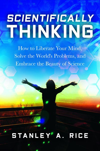 Scientifically Thinking: How to Liberate Your Mind, Solve the World's Problems, and Embrace the Beauty of Science cover