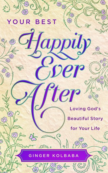 Your Best Happily Ever After: Loving God's Beautiful Story for Your Life cover