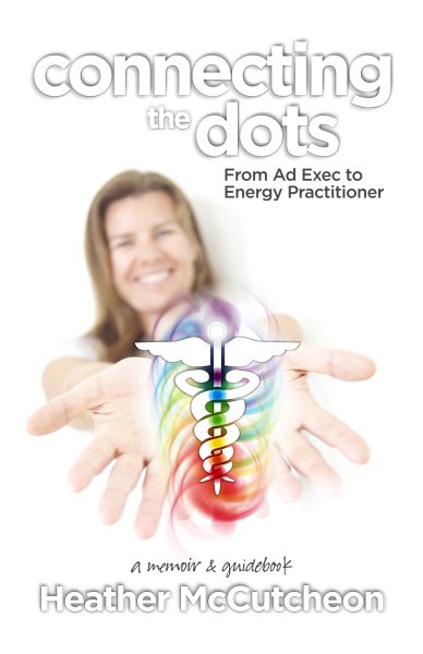 Connecting the Dots: From Ad Exec to Energy Practitioner--A Memoir and Guidebook cover