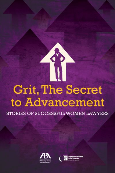Grit, the Secret to Advancemen: Stories of Successful Women Lawyers