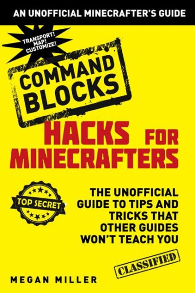 Hacks for Minecrafters: Command Blocks: The Unofficial Guide to Tips and Tricks That Other Guides Won't Teach You (Unofficial Minecrafters Hacks) cover