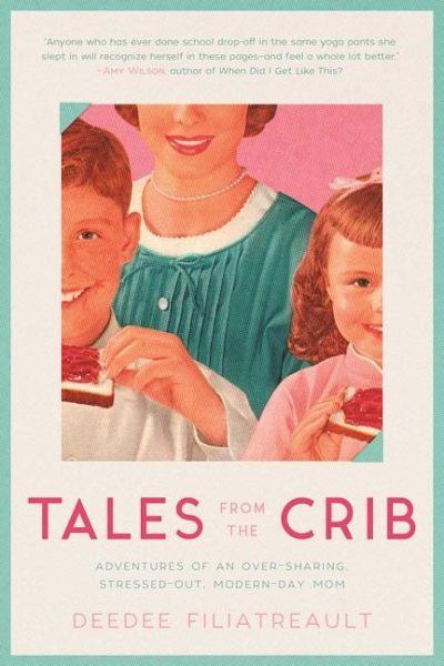 Tales from the Crib: Adventures of an Over-sharing, Stressed-Out, Modern-Day Mom cover