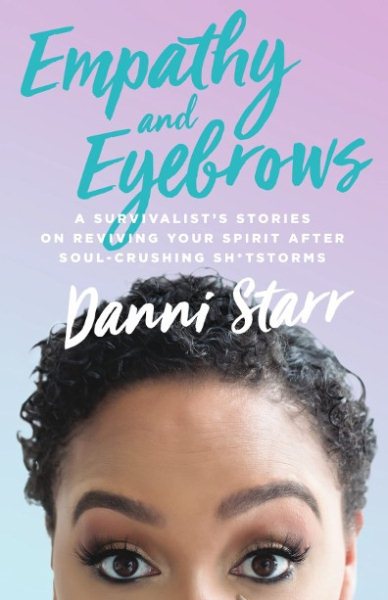 Empathy and Eyebrows: A Survivalist's Stories on Reviving Your Spirit After Soul-Crushing Sh*tstorms cover