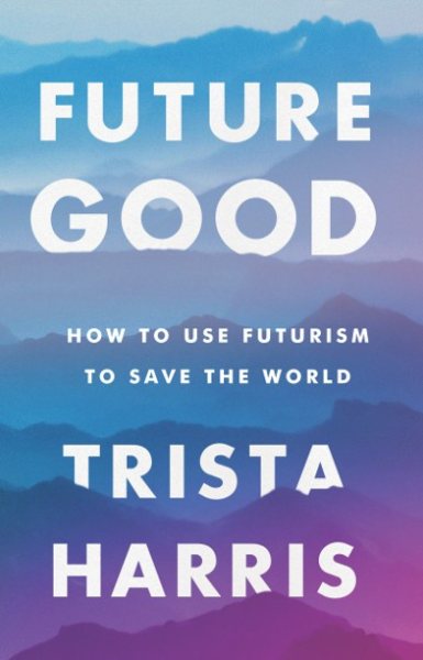 FutureGood: How to Use Futurism to Save the World cover