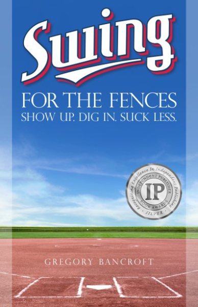 Swing for the Fences: Show Up. Dig In. Suck Less. cover