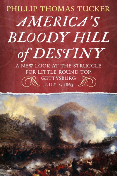 America's Bloody Hill of Destiny, A New Look at the Struggle for Little Round Top, Gettysburg, July 2, 1863 cover