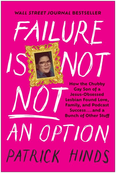 Failure Is Not NOT an Option: How the Chubby Gay Son of a Jesus-Obsessed Lesbian Found Love, Family, and Podcast Success . . . and a Bunch of Other Stuff cover