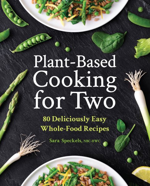 Plant-Based Cooking for Two: 80 Deliciously Easy Whole-Food Recipes cover