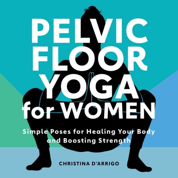 Pelvic Floor Yoga for Women: Simple Poses for Healing Your Body and Boosting Strength cover