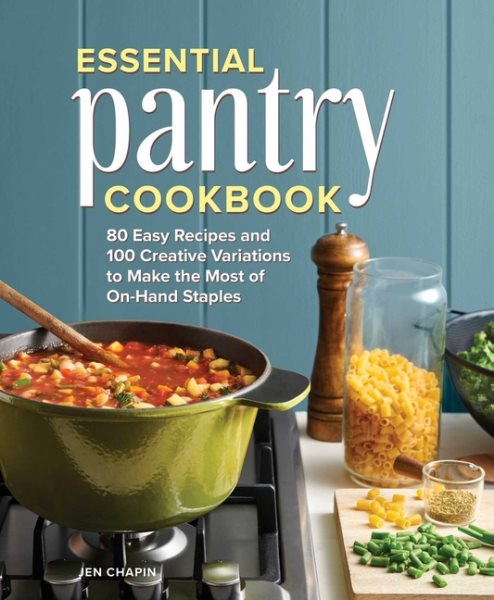 Essential Pantry Cookbook: 80 Easy Recipes and 100 Creative Variations to Make the Most of On-Hand Staples cover