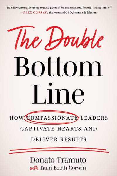 The Double Bottom Line: How Compassionate Leaders Captivate Hearts and Deliver Results cover