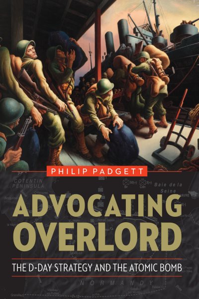 Advocating Overlord: The D-Day Strategy and the Atomic Bomb cover