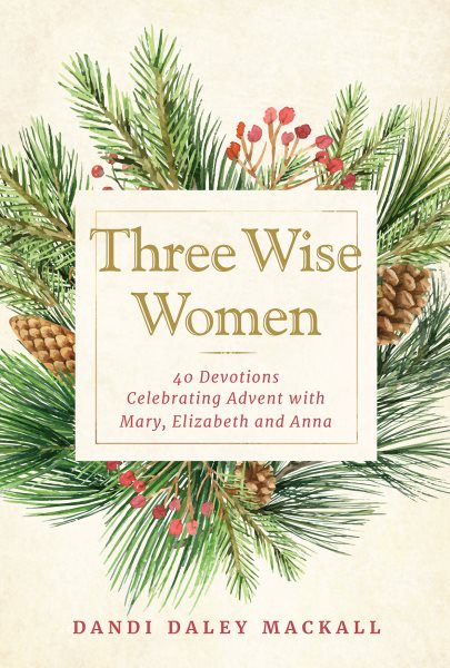 Three Wise Women: 40 Devotions Celebrating Advent with Mary, Elizabeth, and Anna cover
