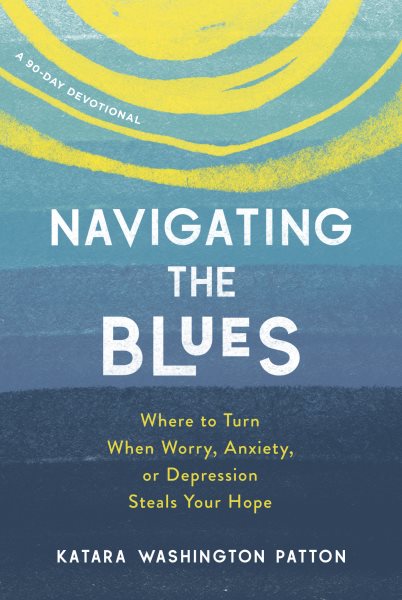 Navigating the Blues: Where to Turn When Worry, Anxiety, or Depression Steals Your Hope cover