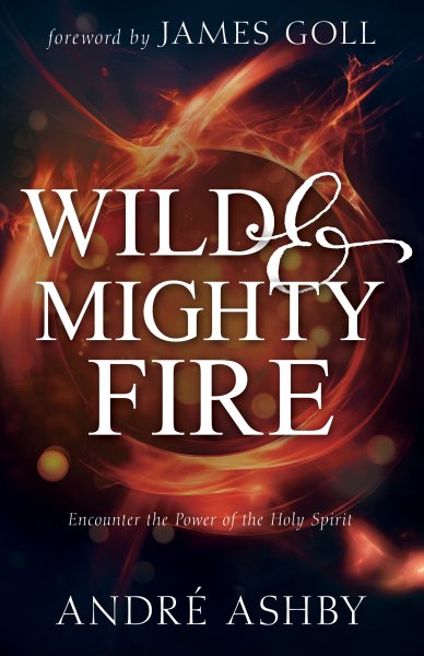 Wild and Mighty Fire: Encounter the Power of the Holy Spirit cover