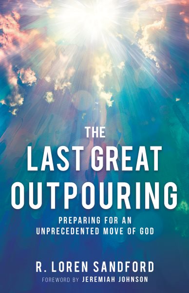 The Last Great Outpouring: Preparing for an Unprecedented Move of God cover