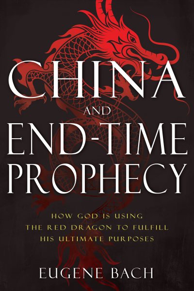 China and End-Time Prophecy: How God Is Using the Red Dragon to Fulfill His Ultimate Purposes cover