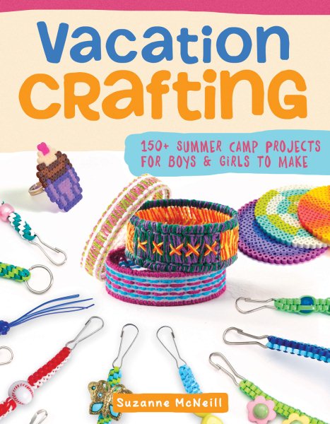 Vacation Crafting: 150+ Summer Camp Projects for Boys & Girls to Make (Happy Fox Books) Kid-Friendly Crafts with Easy-to-Follow Instructions and Full-Size Patterns, Using Inexpensive Crafting Supplies cover