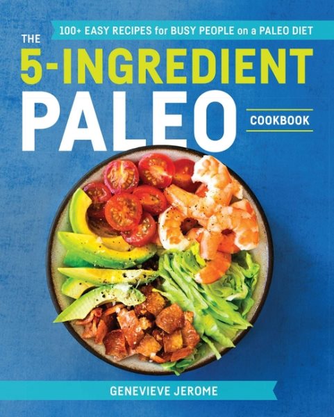The 5-Ingredient Paleo Cookbook: 100+ Easy Recipes for Busy People on a Paleo Diet cover