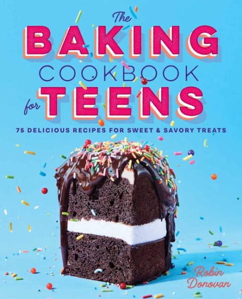 The Baking Cookbook for Teens: 75 Delicious Recipes for Sweet and Savory Treats cover
