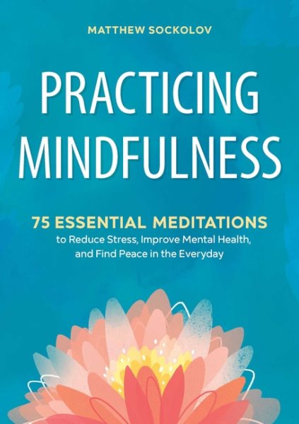 Practicing Mindfulness: 75 Essential Meditations to Reduce Stress, Improve Mental Health, and Find Peace in the Everyday cover